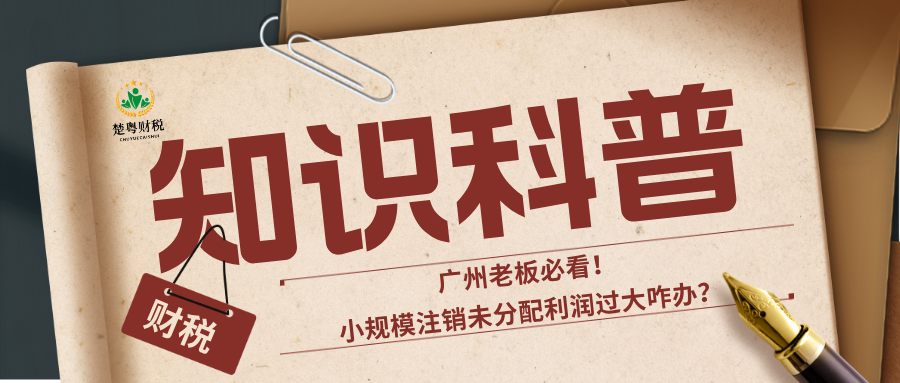 广州老板必看！小规模注销未分配利润过大咋办？
